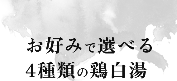 お好みで選べる 4種類の鶏白湯